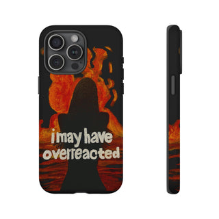 I May Have Overreacted Tough Phone Case