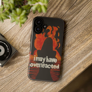 I May Have Overreacted Tough Phone Case