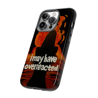 I May Have Overreacted Tough Phone Case