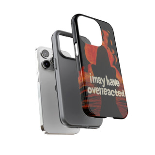 I May Have Overreacted Tough Phone Case