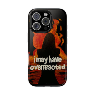 I May Have Overreacted Tough Phone Case