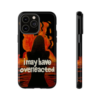 I May Have Overreacted Tough Phone Case