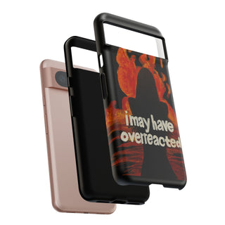 I May Have Overreacted Tough Phone Case