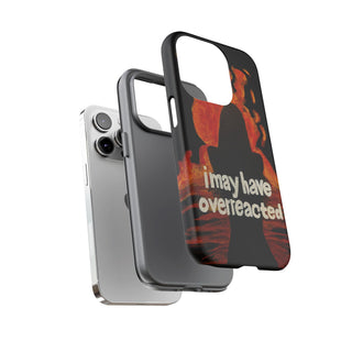 I May Have Overreacted Tough Phone Case