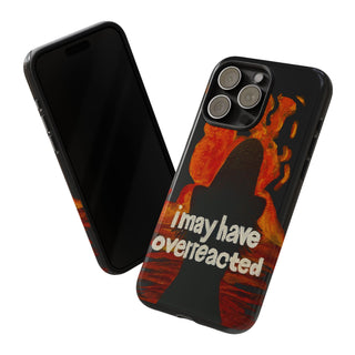 I May Have Overreacted Tough Phone Case
