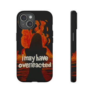 I May Have Overreacted Tough Phone Case