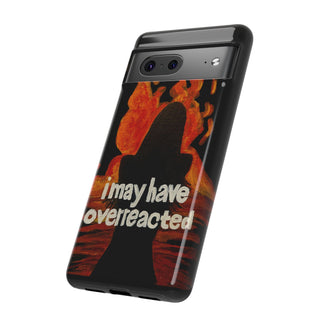 I May Have Overreacted Tough Phone Case