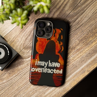 I May Have Overreacted Tough Phone Case