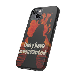 I May Have Overreacted Tough Phone Case