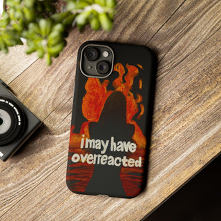 I May Have Overreacted Tough Phone Case