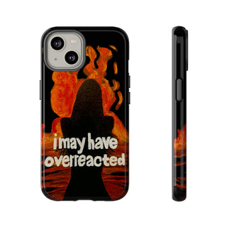 I May Have Overreacted Tough Phone Case