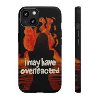 I May Have Overreacted Tough Phone Case