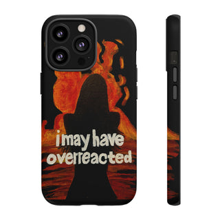 I May Have Overreacted Tough Phone Case