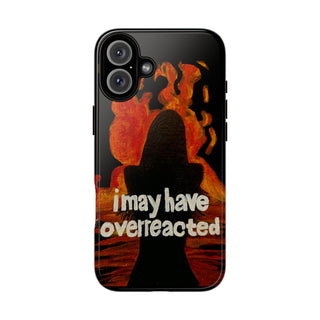 I May Have Overreacted Tough Phone Case