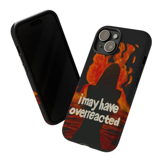 I May Have Overreacted Tough Phone Case