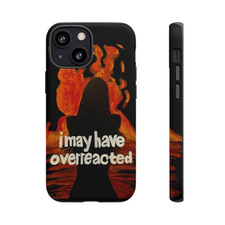 I May Have Overreacted Tough Phone Case