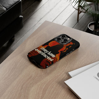 I May Have Overreacted Tough Phone Case