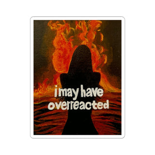 I May Have Overreacted Sticker