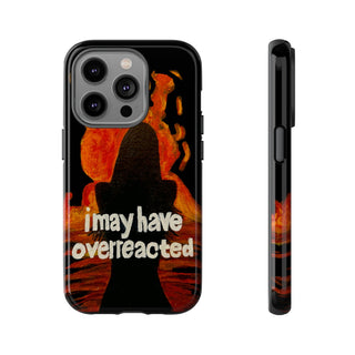 I May Have Overreacted Tough Phone Case