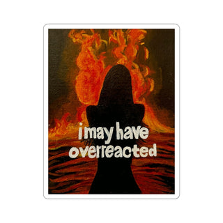I May Have Overreacted Sticker