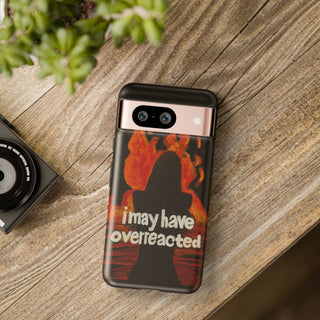 I May Have Overreacted Tough Phone Case