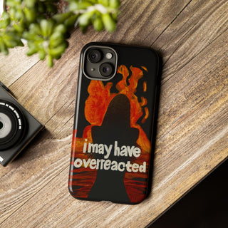 I May Have Overreacted Tough Phone Case