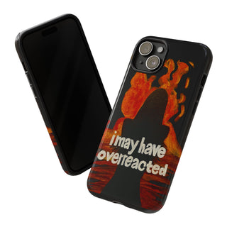 I May Have Overreacted Tough Phone Case