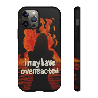 I May Have Overreacted Tough Phone Case