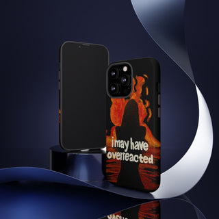 I May Have Overreacted Tough Phone Case