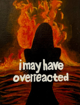 I May Have Overreacted Original