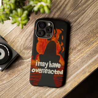 I May Have Overreacted Tough Phone Case
