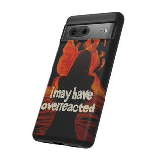 I May Have Overreacted Tough Phone Case
