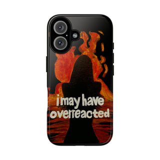 I May Have Overreacted Tough Phone Case