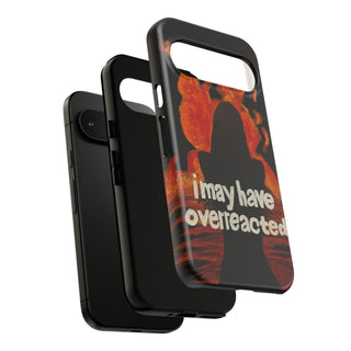 I May Have Overreacted Tough Phone Case