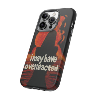 I May Have Overreacted Tough Phone Case