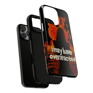 I May Have Overreacted Tough Phone Case