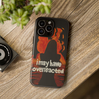 I May Have Overreacted Tough Phone Case
