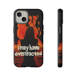 I May Have Overreacted Tough Phone Case