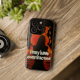 I May Have Overreacted Tough Phone Case